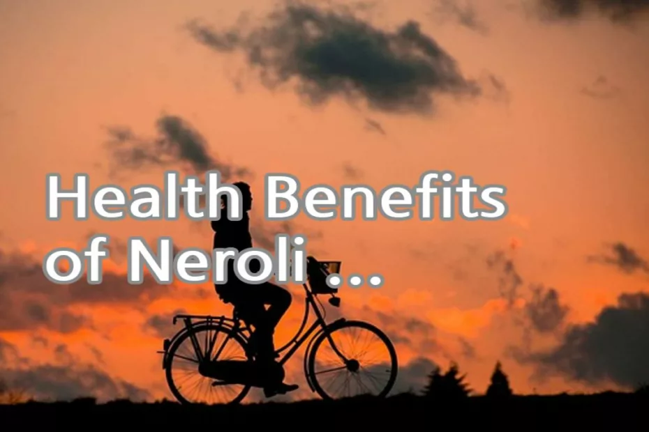 Health Benefits of Neroli Essential Oil